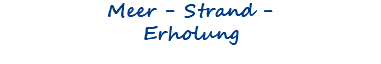 Meer - Strand - Erholung 